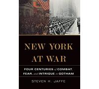 New York at War: Four Centuries of Combat, Fear, and Intrigue in Gotham