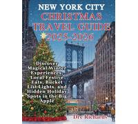 NEW YORK CITY CHRISTMAS TRAVEL GUIDE 2025-2026: Discover Magical Winter Experiences, Local Festive Eats, Bucket List Lights, and Hidden Holiday Spots in the Big Apple
