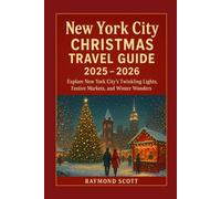New York City Christmas Travel Guide 2025 - 2026: Explore New York City’s Twinkling Lights, Festive Markets, and Winter Wonders