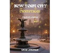 New York City Christmas Travel Guide 2025: Your Complete Family Guide to NYC's Christmas Wonderland: Kid-Friendly Activities, Budget Tips, and Magical Moments for Every Age