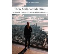New York City Confidential - a Guide to Exceptional Experiences: A Guide to Exceptional Experiences