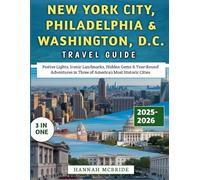 New York City, Philadelphia & Washington, D.C. Travel Guide 2025-2026: Festive Lights, Iconic Landmarks, Hidden Gems & Year-Round Adventures in Three of America’s Most Historic Cities