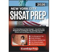 NEW YORK CITY SHSAT PREP 2026: From First Glance to Final Triumph - Your All-in-One Blueprint for Crushing the Test, Securing Your Dream School, and Launching a Lifetime of Excellence