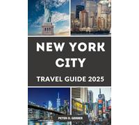 NEW YORK CITY TRAVEL GUIDE 2025: Navigate the Big Apple with Confidence and Ease: Everything You Need to Know for an Unforgettable NYC Trip
