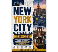 NEW YORK CITY TRAVEL GUIDE 2026 - 2027: Explore Manhattan, Brooklyn, Queens, The Bronx & Staten Island with Hidden Gems, Local Eats, Smart Itineraries, Budget Tips and Authentic NYC Experiences
