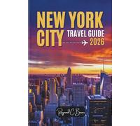 NEW YORK CITY TRAVEL GUIDE 2026: An Unforgettable Experience-Iconic Landmarks, Hidden Gems, Authentic Eats, and Insider Tips Like a Local