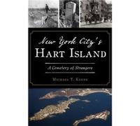 New York Citys Hart Island A Cemetery of Strangers by Michael T Keene Michael T Keene (Auteur)