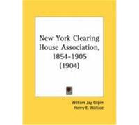 New York Clearing House Association, 1854-1905 (1904) Gilpin, William Jay, Wallace, Henry E. (Auteur)