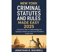 New York Criminal Statutes and Rules Made Easy 2025: A Practical Guide to Understanding and Applying Criminal Law and Court Procedures in New York