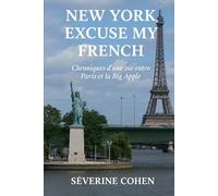 New York excuse my french: Chroniques d'une vie en Paris et la Big Apple