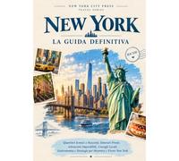 NEW YORK - LA GUIDA DEFINITIVA: Quartieri Iconici e Nascosti, Itinerari Pronti, Attrazioni Imperdibili, Consigli Locali, Gastronomia e Strategie per Muoversi e Vivere New York
