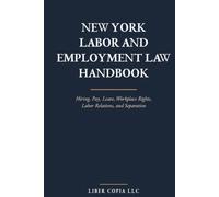 New York Labor and Employment Law Handbook: Hiring, Pay, Leave, Workplace Rights, Labor Relations, and Separation