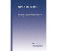 New York lancet: with which is incorporated the Archives of gynecology, obstetrics, and pediatrics