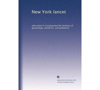 New York lancet: with which is incorporated the Archives of gynecology, obstetrics, and pediatrics
