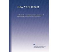 New York lancet: with which is incorporated the Archives of gynecology, obstetrics, and pediatrics