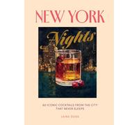 New York Nights: 60 Iconic Cocktails from the City that Never Sleeps