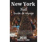 New York Noël Guide de voyage 2025: Un compagnon complet pour les fêtes dans les quartiers, les événements, la restauration et la planification hivernale (French Edition)
