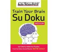 New York Post Train Your Brain Su Doku Medium 150 Utterly Addictive Puzzles by Wayne Gould Wayne Gould (Auteur)