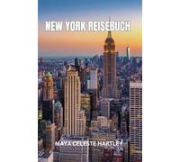 NEW YORK REISEBUCH: New York enthüllt: Entdecken Sie den Herzschlag der Stadt anhand ihrer Wahrzeichen, Kultur und unerzählten Geschichten