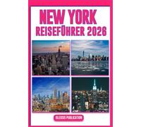 NEW YORK REISEFÜHRER 2026: „Entdecken, essen, erkunden und erleben Sie New York wie ein Einheimischer - Ihr Schritt-für-Schritt-Leitfaden für einen unvergesslichen Urlaub im Jahr 2026“