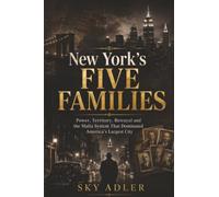 New York’s Five Families: Power, Territory, Betrayal and the Mafia System That Dominated America’s Largest City