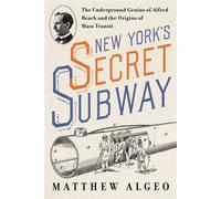 New York’s Secret Subway The Underground Genius of Alfred Beach and the Origins of Mass Transit - Matthew Algeo - Island Press - ebook (ePub) - Livre
