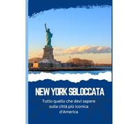 NEW YORK SBLOCCATA - Tutto quello che devi sapere sulla città più iconica d'America