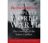 NEW YORK TIMES COMPLETE WORLD WAR II: The Coverage of the Entire Conflict
