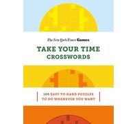 New York Times Games Take Your Time Crosswords: 100 Easy to Hard Puzzles to Do Whenever You Want