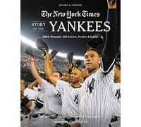 New York Times Story of the Yankees (Revised and Updated): 1903-Present: 390 Articles, Profiles & Essays