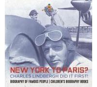 New York To Paris? Charles Lindbergh Did It First! Biography Of Famous People Children's Biography Books