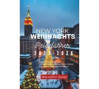 New York Weihnachts Reiseführer 2025-2026: Magische Winterausflüge, Weihnachtsbeleuchtung, festliche Märkte, Eislaufen und saisonale Attraktionen