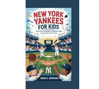 NEW YORK YANKEES FOR KIDS: The Story of Baseball’s Greatest Team (An Inspiring Book For Young Readers)