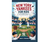 NEW YORK YANKEES FOR KIDS: The Story of Baseball’s Greatest Team (An Inspiring Book For Young Readers)