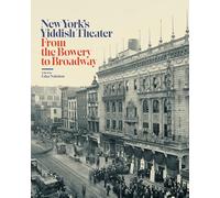 New York's Yiddish Theater: From the Bowery to Broadway