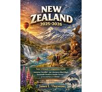 New zealand 2025-2026: Your Ultimate Companion Guide Aotearoa Unveiled - Epic Adventures, Māori Magic, Sustainable Wonders & Insider Secrets for the Journey of a Lifetime