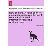 New Zealand. A Hand-Book For Emigrants: Containing The Most Recent And Authentic Information Regarding Auckland, Etc.