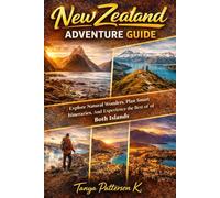 New Zealand Adventure Guide: Explore Natural Wonders, Plan Smart Itineraries, and Experience the Best of Both Islands