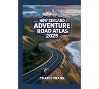 New Zealand Adventure Road Atlas 2025: Detailed Maps, Scenic Routes & Essential Navigation for Thrill Seekers and Explorers