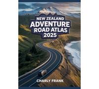 New Zealand Adventure Road Atlas 2025: Detailed Maps, Scenic Routes & Essential Navigation for Thrill Seekers and Explorers