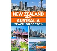 New Zealand and Australia Travel Guide 2026: Your companion to scenic wonders, cultural encounters, hidden treasures & unforgettable journeys across two remarkable lands