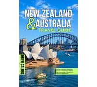 New Zealand & Australia Travel Guide: Explore Dramatic Coastlines, Indigenous Heritage, Off-the-Map Discoveries & Once-in-a-Lifetime Experiences