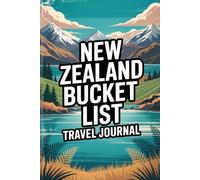 New Zealand Bucket List Travel Journal: Plan Document and Explore Aotearoa with 50 Must-Do Experiences Daily Logs Regional Highlights Wine Food and Keepsake Pages