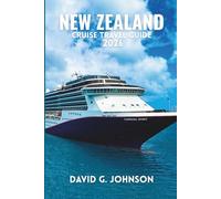 NEW ZEALAND CRUISE TRAVEL GUIDE 2026: An Essential Guide to Scenic Routes, Iconic Ports, Shore Excursions, and Cruising the Islands by Sea