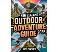 New Zealand Outdoor Adventure Guide 2026: The Complete Hiking, Mountain Biking & Water Sports Itineraries for Thrill-Seekers, Backpackers, and Nature Enthusiasts