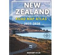 New Zealand Road Map Atlas 2025-2026: The Ultimate Travel Guide to Highways, Scenic Routes, Hidden Gems, and Must-See Landmarks.