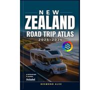 NEW ZEALAND ROAD TRIP ATLAS 2025-2026: The Ultimate Guide with Detailed Maps to Scenic Drives, Regions, National Parks, Highways, and Hidden Wonders Across Aotearoa