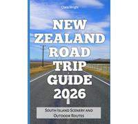 New Zealand Road Trip Guide 2026: South Island Scenery and Outdoor Routes