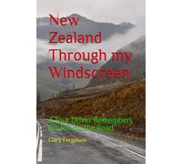 New Zealand Through my Windscreen: A Tour Driver Remembers his life on the Road