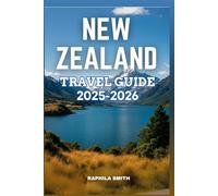 New Zealand Travel Guide 2025-2026: A Comprehensive Companion to Exploring the City's Stunning Landscapes, Adventure Activities and Unique Culture